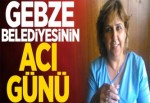 GEBZE BELEDİYESİ’NİN ACI GÜNÜ