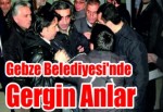 Gebze Belediyesi'nde Gergin Anlar