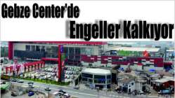 Gebze Center'de engeller kalkıyor