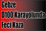 Gebze D100 Karayolunda Feci Kaza