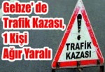 Gebze' de Trafik Kazası, 1 Kişi Ağır Yaralı