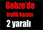 Gebze’de trafik kazası 2 yaralı