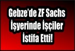 Gebze’de ZF Sachs İşyerinde İşçiler İstifa Etti!