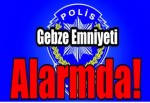 Gebze Emniyeti Alarmda!