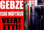 Gebze Eski Müftüsü Vefat Etti!