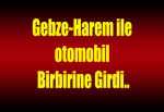 Gebze-Harem ile otomobil birbirine girdi