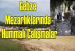 Gebze mezarlıklarında hummalı çalışmalar