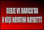 GEBZE VE DARICA'DA 8 KİŞİ HAYATINI KAYBETTİ