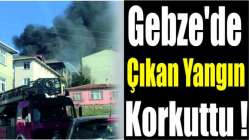 Gebze'de çıkan yangın korkuttu!