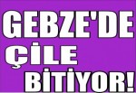 Gebze'de Çile Bitiyor!