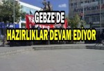 GEBZE'DE HAZIRLIKLAR DEVAM EDİYOR