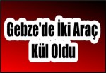 Gebze'de iki Araç Kül oldu