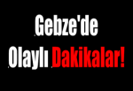 Gebze'de Olaylı Dakikalar!