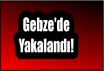 Gebze'de Yakalandı!