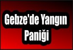 Gebze'de Yangın Paniği