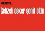 Gebzeli asker şehit oldu