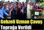 Gebzeli Uzman Çavuş toprağa verildi