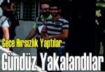 Gece hırsızlık yaptılar gündüz yakalandılar