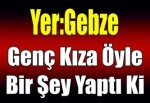 Genç kıza öyle bir şey yaptı ki