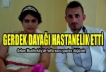 GERDEK DAYAĞI HASTANELİK ETTİ