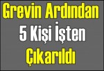 Grevin ardından 5 kişi işten çıkarıldı