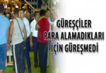 Güreşçiler para alamadıkları için güreşmedi