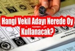 Hangi Vekil Adayı Nerede Oy Kullanacak?