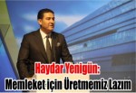 Haydar Yenigün: Memleket için Üretmemiz Lazım