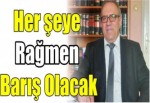 Her şeye rağmen barış olacak