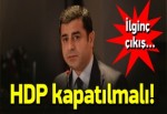 İlginç çıkış! HDP kapatılmalı