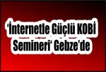 ‘İnternetle Güçlü KOBİ Semineri‘ Gebze’de