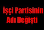 İşçi Partisinin Adı Değişti