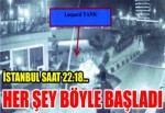 İstanbul saat 22.18... Her şey böyle başladı