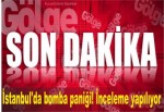 İstanbul'da bomba paniği! İnceleme yapılıyor