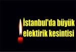 İstanbul'da büyük elektirik kesintisi