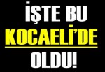 İŞTE BU KOCAELİ’DE OLDU!