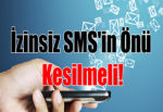 İzinsiz SMS'in Önü Kesilmeli!