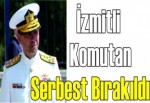 İzmitli komutan serbest bırakıldı