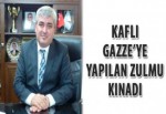 KAFLI:GAZZE’YE YAPILAN ZULMU KINADI