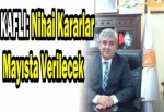 KAFLI: Nihai Kararlar Mayısta Verilecek