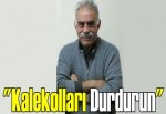 "Kalekolları durdurun"