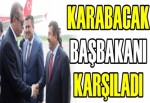 KARABACAK BAŞBAKANI KARŞILADI