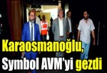 Karaosmanoğlu, Symbol AVM’yi gezdi