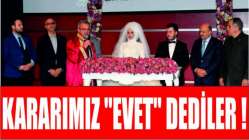 Kararımız "evet" dediler!