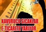 Kavurucu sıcaklar e-ticarete yarıyor