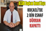 Kaya: Kocaeli’de 2 bin esnaf dükkan kapattı