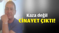 Kaza değil cinayet çıktı!