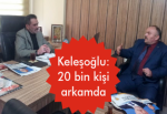 Keleşoğlu: 20 bin kişi arkamda