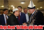 Kırgız heyet ‘’Sizi baba gibi gördük’’