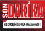 KIZ KARDEŞİNİ ÖLDÜRÜP ORMANA GÖMDÜ !